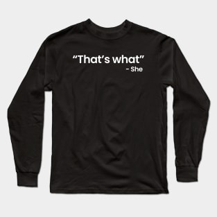 That's what she Long Sleeve T-Shirt